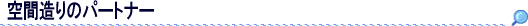空間造りのパートナー